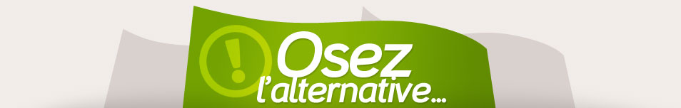 Osez l'alternative...